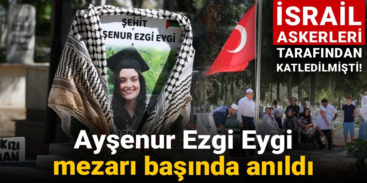 israil askerleri tarafindan katledilmisti aysenur ezgi eygi mezari basinda anildi zBK26N1G